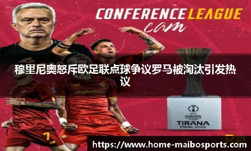 穆里尼奥怒斥欧足联点球争议罗马被淘汰引发热议